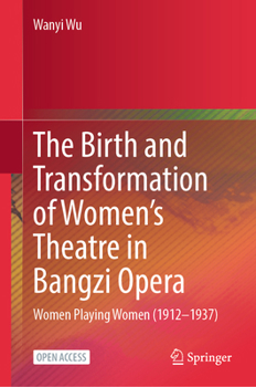 The Birth and Transformation of Women's Theatre in Bangzi Opera: Women Playing Women (1912–1937)
