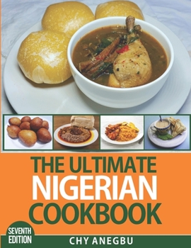 Paperback The Ultimate Nigerian Cookbook (7th Edition): Easy Recipes for 92 Traditional foods from Nigeria Book