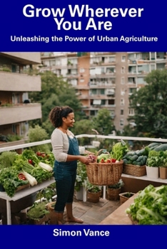 Paperback Grow Wherever You Are: Unleashing the Power of Urban Agriculture Book