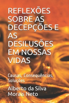 Paperback Reflexões Sobre as Decepções E as Desilusões Em Nossas Vidas: Causas, Consequências, Soluções [Portuguese] Book