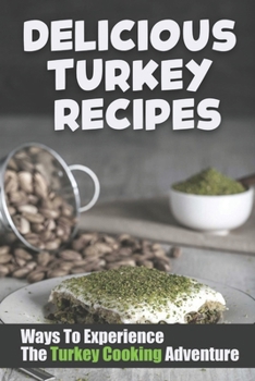 Paperback Delicious Turkey Recipes: Ways To Experience The Turkey Cooking Adventure: Healthy Turkey Diet Cuisine Recipes Book