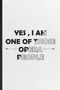 Paperback Yes I Am One of Those Opera People: Funny Blank Lined Notebook/ Journal For Opera Soloist Orchestra, Octet Singer Director, Inspirational Saying Uniqu Book