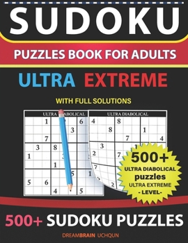 Paperback Sudoku Puzzles book for adults 500+ puzzles with full Solutions ULTRA EXTREME: Ultra Diabolical puzzles with full Solutions -ULTRA EXTREME LEVEL Sudok Book