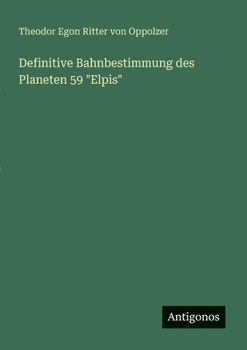 Definitive Bahnbestimmung des Planeten 59 "Elpis" (German Edition)