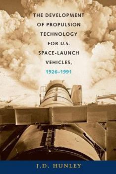 The Development of Propulsion Technology for U.S. Space-Launch Vehicles, 1926-1991 (Centennial of Flight Series) - Book  of the Centennial of Flight Series