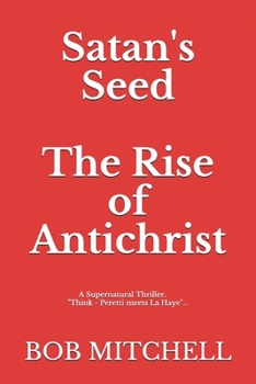 Paperback Satan's Seed The Rise of Antichrist: Book one of an end times supernatural thriller series: "Think - Peretti meets La Haye" "...makes more sense than Book