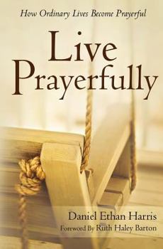 Paperback Live Prayerfully: How Ordinary Lives Become Prayerful Book