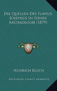 Die Quellen Des Flavius Josephus In Seiner Archaologie (1879)