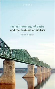Hardcover The Epistemology of Desire and the Problem of Nihilism Book