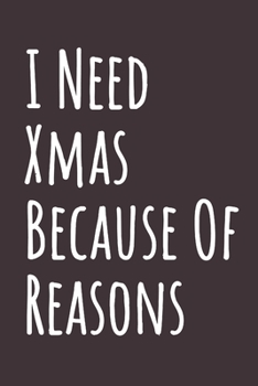 I Need Xmas Because Of Reasons: Blank Lined Notebook