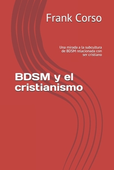 Paperback BDSM y el cristianismo: Una mirada a la subcultura de BDSM relacionada con ser cristiano [Spanish] Book