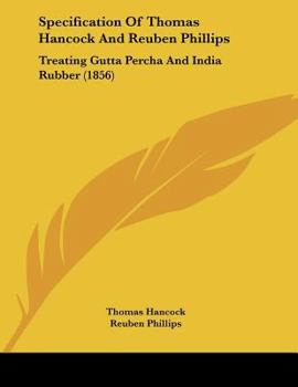 Paperback Specification Of Thomas Hancock And Reuben Phillips: Treating Gutta Percha And India Rubber (1856) Book