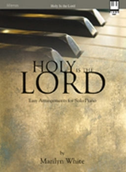 Holy Is the Lord: Easy Arrangements for Solo Piano