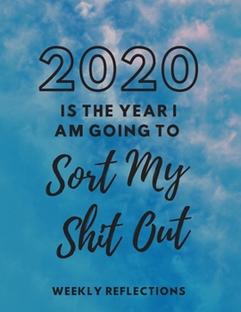 Paperback 2020 Is The Year I Am Going To Sort My Shit Out: 2020 Weekly Reflections Planner, goals, to-do lists, reflection Book