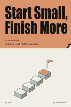 Start Small, Finish More: Define the result. Find the next action.