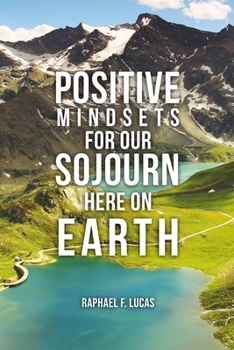 Paperback Positive Mindsets for Our Sojourn Here on Earth Book