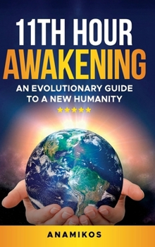 Hardcover 11th Hour Awakening: An Evolutionary Guide to a New Humanity Book