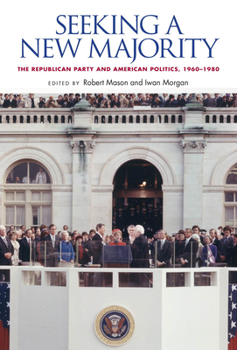 Hardcover Seeking a New Majority: The Republican Party and American Politics, 1960-1980 Book