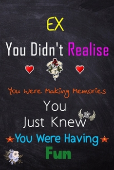 EX, you didn't realise you were making memories: Lined Notebook, Journal Funny Love gift for Girls Men friends and family - great alternative to a card - Gift for EX
