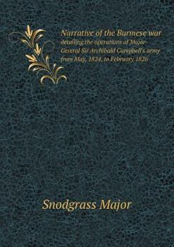 Paperback Narrative of the Burmese war detailing the operations of Major-Gereral Sir Archibald Campbell's army from May, 1824, to February 1826 Book