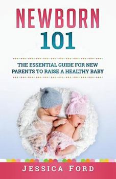 Paperback Newborn 101: The Essential Guide for New Parents to Raise a Healthy Baby Book