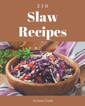 Paperback 250 Slaw Recipes: Unlocking Appetizing Recipes in The Best Slaw Cookbook! Book