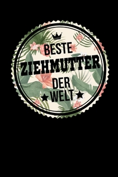 Beste Ziehmutter Der Welt: A5 Blanko • Notebook • Notizbuch • Taschenbuch • Journal • Tagebuch - Ein lustiges Geschenk für Freunde oder die Familie und die beste Ziehmutter der Welt (German Edition)