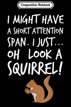 Composition Notebook: I Might Have a Short Attention Span Look a Squirrel  Journal/Notebook Blank Lined Ruled 6x9 100 Pages