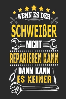 Wenn es der Schweißer nicht reparieren kann dann kann es keiner: Notizbuch, Geschenk Buch mit 110 linierten Seiten (German Edition)
