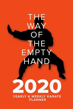 The Way of the Empty Hand - 2020 Yearly and Weekly Karate Planner : Week to a Page Organiser and Diary Gift