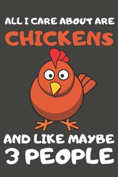 All I Care About Are Chickens And Like Maybe 3 People: Chicken Gifts Lined Notebooks, Journals, Planners and Diaries to Write In | For Chicken Lovers