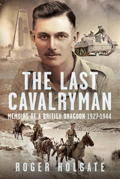 Hardcover The Last Cavalryman: Memoirs of a British Dragoon 1927-1944 Book