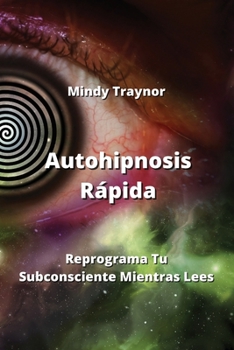 Paperback Autohipnosis Rápida: Reprograma Tu Subconsciente Mientras Lees [Spanish] Book