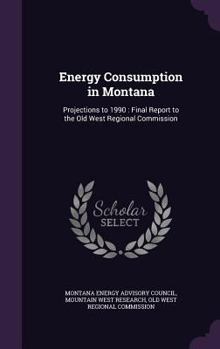 Hardcover Energy Consumption in Montana: Projections to 1990: Final Report to the Old West Regional Commission Book