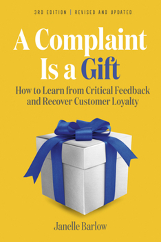 Paperback A Complaint Is a Gift, 3rd Edition: How to Learn from Critical Feedback and Recover Customer Loyalty Book