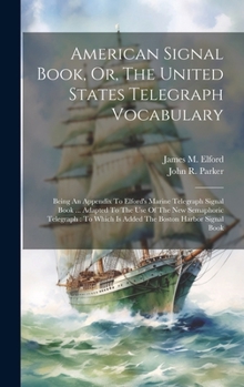 Hardcover American Signal Book, Or, The United States Telegraph Vocabulary: Being An Appendix To Elford's Marine Telegraph Signal Book ... Adapted To The Use Of Book