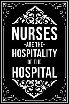 NURSES ARE THE HOSPITALITY OF THE HOSPITAL: This 6"X9" blank line journal makes a great gift idea for any nurse or nursing student.