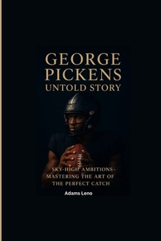 GEORGE PICKENS UNTOLD STORY: Sky-High Ambitions-Mastering the Art of the Perfect Catch