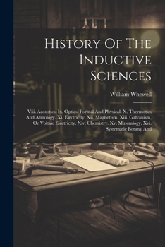 Paperback History Of The Inductive Sciences: Viii. Acoustics. Ix. Optics, Formal And Physical. X. Thermotics And Atmology. Xi. Electricity. Xii. Magnetism. Xiii Book