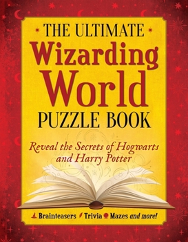 Paperback The Ultimate Wizarding World Puzzle Book: Reveal the Secrets of Hogwarts and Harry Potter (Brainteasers, Trivia, Mazes and More!) Book