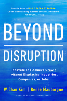 Hardcover Beyond Disruption: Innovate and Achieve Growth Without Displacing Industries, Companies, or Jobs Book