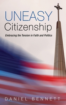 Hardcover Uneasy Citizenship: Embracing the Tension in Faith and Politics Book