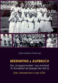 Bekenntnis & Aufbruch (I): Die Kursgeschwister aus Arnstadt im Rundbrief als Spiegel der Zeit: Drei Jahrzehnte in der DDR