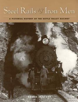 Steel rails and iron men: A pictorial history of the Kettle Valley Railway