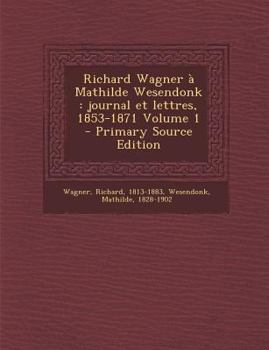 Paperback Richard Wagner à Mathilde Wesendonk: journal et lettres, 1853-1871 Volume 1 [French] Book