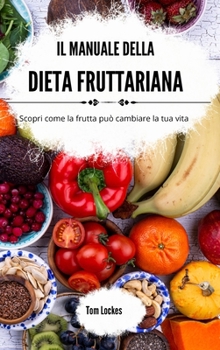 Hardcover Il manuale della dieta fruttariana: Scopri come la frutta può cambiare la tua vita [Italian] Book