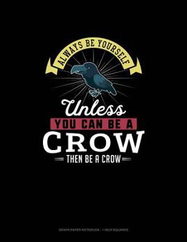 Paperback Always Be Yourself Unless You Can Be A Crow Then Be A Crow: Graph Paper Notebook - 1 Inch Squares Book