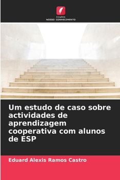 Um estudo de caso sobre actividades de aprendizagem cooperativa com alunos de ESP (Portuguese Edition)