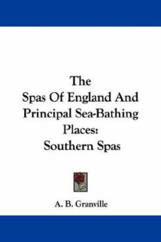 Paperback The Spas Of England And Principal Sea-Bathing Places: Southern Spas Book