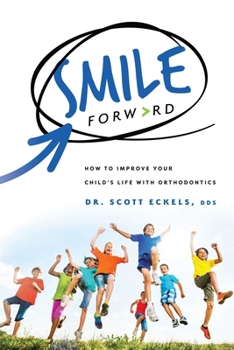 Paperback Smile Forward: How to Improve Your Child's Life with Orthodontics Book